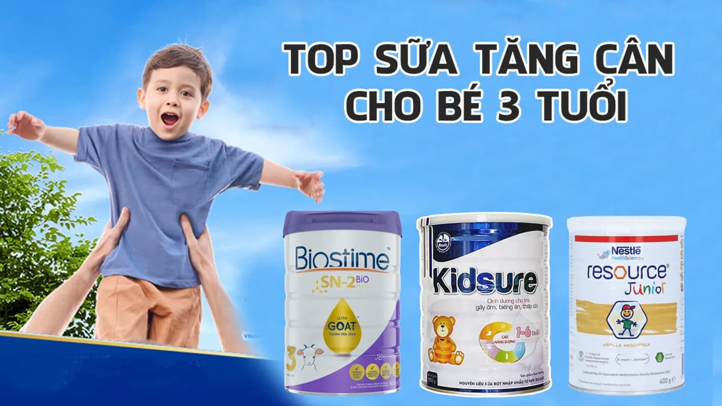 Top 7 Loại Sữa Tăng Cân Cho Bé 1-3 Tuổi Tốt Nhất Hiện Nay